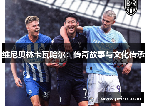 维尼贝林卡瓦哈尔：传奇故事与文化传承